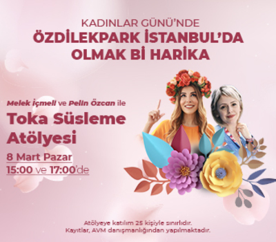 Kadınlar Günü'nde ÖzdilekPark İstanbul'da Olmak Bi Harika!